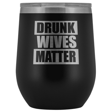 Drunk Wives Matter Wine Tumbler - Greater Half